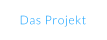 Das Projekt