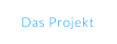 Das Projekt