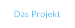 Das Projekt