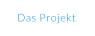 Das Projekt